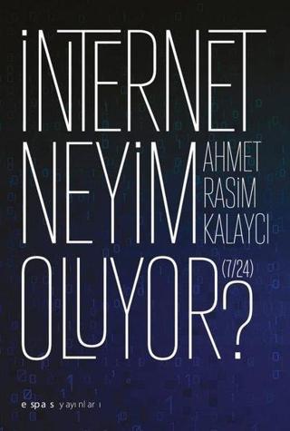 İnternet Neyim Oluyor? 7-24 - Ahmet Rasim Kalaycı - Espas Sanat Kuram Yayınları