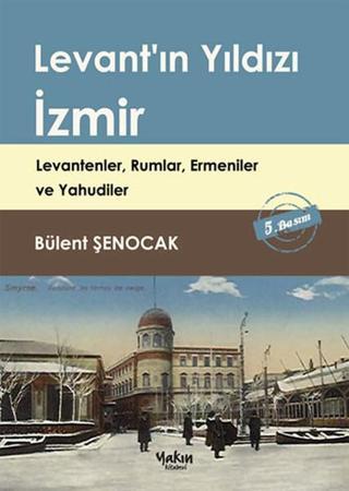 Levant'ın Yıldızı İzmir - Bülent Şenocak - Yakın Kitabevi