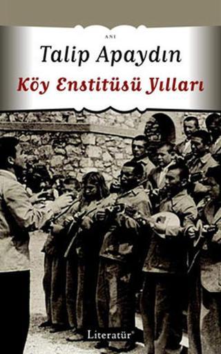 Köy Enstitüsü Yılları - Talip Apaydın - Literatür Yayıncılık