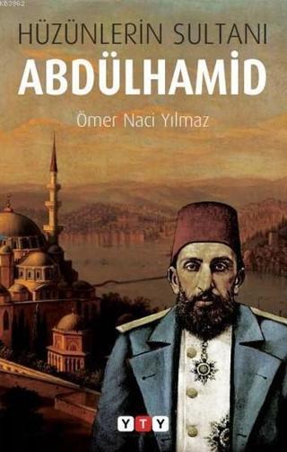 Hüzünlerin Sultanı Abdülhamid Ömer Naci Yılmaz Yeni Türkiye Yayınları (YTY)
