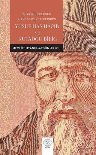 Yusuf Has Hacib ve Kutadgu Bilig - Türk Kültürünün Zirve Şahsiyetlerinden - Aygün Akyol - Post Yayın