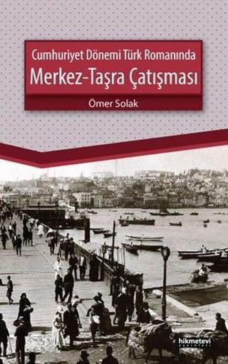 Cumhuriyet Dönemi Türk Romanında Merkez-Taşra Çatışması - Ömer Solak - Hikmetevi Yayınları
