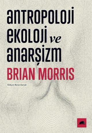 Antropoloji Ekoloji ve Anarşizm - Brian Morris - Kolektif Kitap