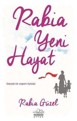 Rabia Yeni Hayat-Gerçek Bir Yaşam Öyküsü - Rabia Güzel - Nemesis Kitap Yayınevi