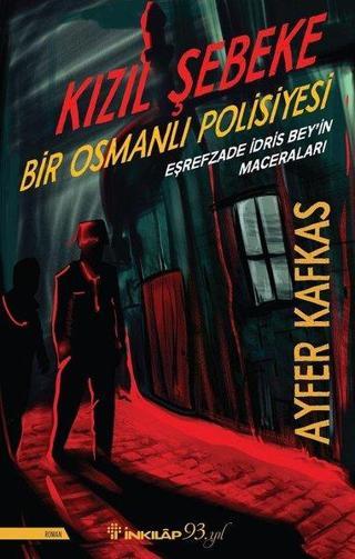 Kızıl Şebeke-Bir Osmanlı Polisiyesi-Eşrefzade İdris Bey'in Maceraları - Ayfer Kafkas - İnkılap Kitabevi Yayınevi