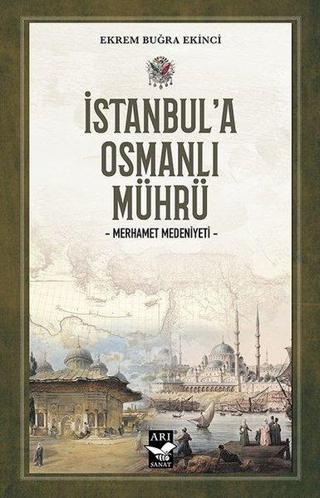 İstanbul'a Osmanlı Mührü - Merhamet Medeniyeti - Ekrem Buğra Ekinci - Arı Sanat Yayınevi