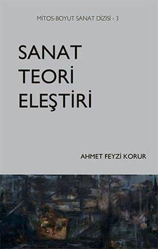 Sanat Teori Eleştiri-Mitos Boyut Sanat Dizisi 3 - Ahmet Feyzi Korur - Mitos Boyut Yayınları