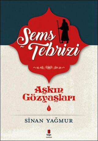 Şems Tebrizi - Aşkın Gözyaşları 1 - Sinan Yağmur - Kapı Yayınları