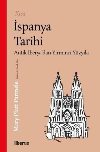 Kısa İspanya Tarihi - Antik İberya'dan 20. Yüzyıla - Mary Platt Parmele - Liberus