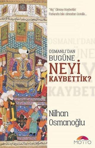 Osmanlı'dan Bugüne Neyi Kaybettik? - Nilhan Osmanoğlu - Motto Yayınları