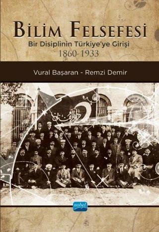 Bilim Felsefesi - Bir Disiplinin Türkiye'ye Girişi 1860-1933 - Remzi Demir - Nobel Akademik Yayıncılık