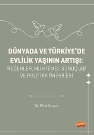 Dünyada ve Türkiye'de Evlilik Yaşını Artışı: Nedenler, Muhtemel Sonuçlar ve Politika Önerileri - Bilal Coşan - Nobel Bilimsel Eserler