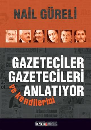 Gazeteciler Gazetecileri ve Kendilerini Anlatıyor - Nail Güreli - Ozan Yayıncılık