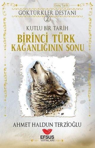 Göktürkler Destanı 2: Kutlu Bir Tarih - Birinci Türk Kağanlığının Sonu - Ahmet Haldun Terzioğlu - Efsus