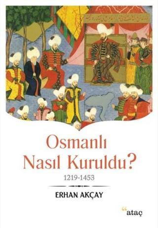Osmanlı Nasıl Kuruldu? - Erhan Akçay - Ataç Yayınları