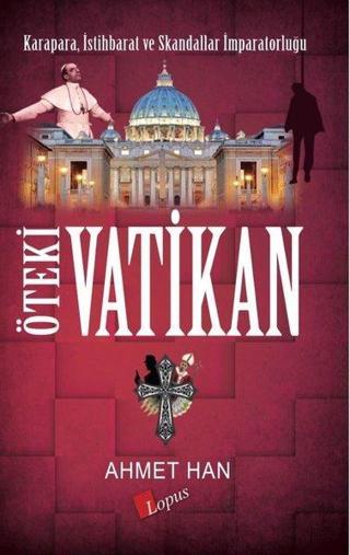 Öteki Vatikan: Karapara - İstihbarat ve Skandallar İmparatorluğu - Ahmet Han - Lopus