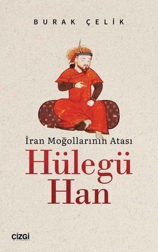 İran Moğollarının Atası: Hülegü Han - Burak Çelik - Çizgi Kitabevi