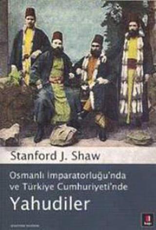 Osmanlı İmparatorluğu'nda ve Türkiye Cumhuriyeti'nde Yahudiler - J. Shaw - Kapı Yayınları