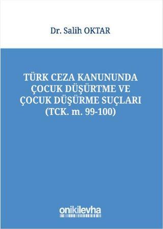 Türk Ceza Kanununda Çocuk Düşürtme ve Çocuk Düşürme Suçları - Salih Oktar - On İki Levha Yayıncılık
