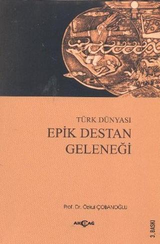 Türk Dünyası Epik Destan Geleneği - Özkul Çobanoğlu - Akçağ Yayınları