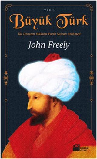Büyük Türk - İki Denizin Hakimi Fatih Sultan Mehmed - John Freely - Doğan Kitap