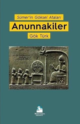 Anunnakiler-Sümer'in Göksel Ataları - Gök Türk - Mavi Kalem Yayınevi