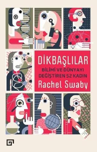 Dikbaşlılar-Bilimi ve Dünyayı Değiştiren 52 Kadın - Rachel Swaby - Koç Üniversitesi Yayınları