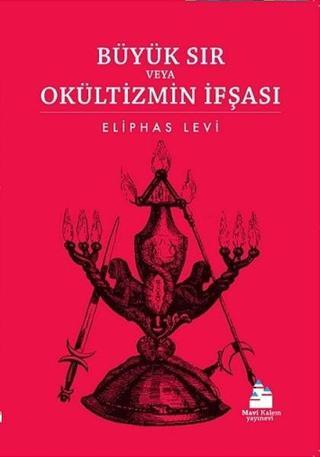 Büyük Sır veya Okültizmin İfşası - Eliphas Levi - Mavi Kalem Yayınevi