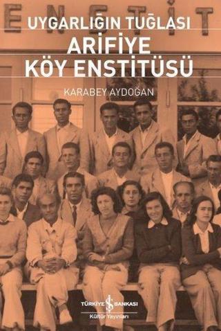 Uygarlığın Arifiye Köy Enstitüsü - Karabey Aydoğan - İş Bankası Kültür Yayınları