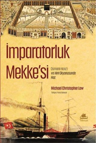İmparatorluk Mekke'si: Osmanlı Hicazı ve Hint Okyanusunda Hac - Michael Christopher Low - Telemak Dijital