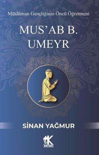 Mus'ab B. Umeyr: Müslüman Gençliğinin Öncü Öğretmeni Sinan Yağmur Korkut Yayınları