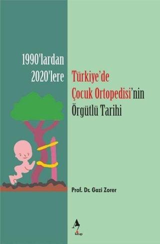 Türkiyede Çocuk Ortopedisi'nin Örgütlü Tarihi - 1920'lerden 2020'lere - Gazi Zorer - A7 Kitap