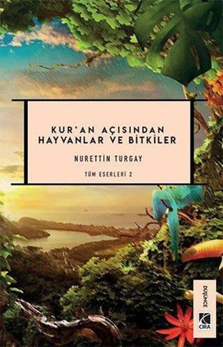 Kur'an Açısından Hayvanlar ve Bitkiler - Nurettin Turgay - Çıra Yayınları