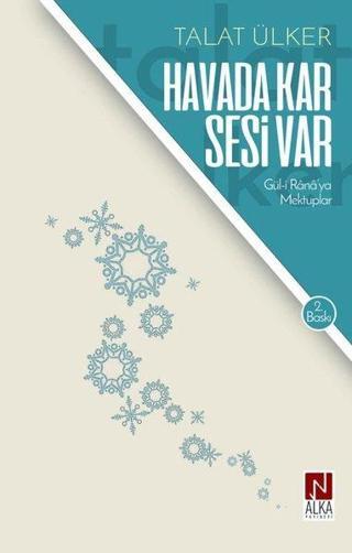 Havada Kar Sesi Var: Gül-i Rana'ya Mektuplar - Talat Ülker - Alka Yayınevi