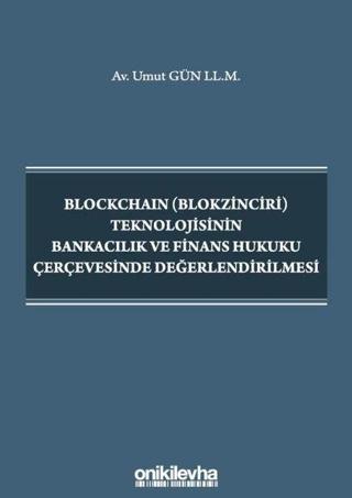 Blockchain Teknolojisinin Bankacılık ve Finans Hukuku Çerçevesinde Değerlendirilmesi - Umut Gün - On İki Levha Yayıncılık