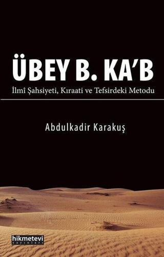 Übey B. Ka'b İlmi Şahsiyeti Kıraati ve Tefsirdeki Metodu - Abdulkadir Karakuş - Hikmetevi Yayınları