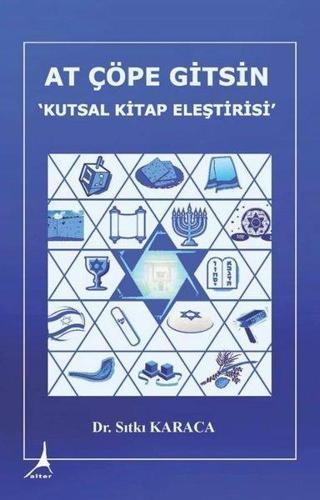 At Çöpe Gitsin - Kutsal Kitap Eleştirisi - Sıtkı Karaca - Alter Yayınları