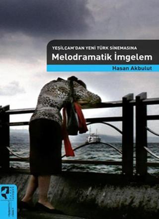 Yeşilçamdan Yeni Türk Sinemasına Melodramatik İmgeler - Hasan Akbulut - Hayalperest Yayınevi