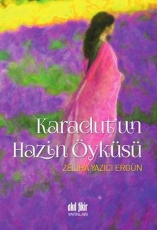 Karadut'un Hazin Öyküsü - Zeliha Yazıcı Ergün - Akıl Fikir Yayınları