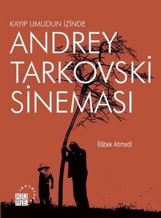 Kayıp Umudun İzinde - Andrey Tarkovski Sineması - Babek Ahmedi - Küre Yayınları