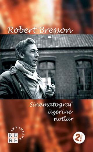 Sinematograf Üzerine Notlar - Robert Bresson - Küre Yayınları