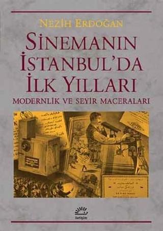 Sinemanın İstanbul'da İlk Yılları - Nezih Erdoğan - İletişim Yayınları