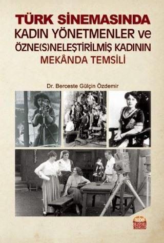 Türk Sinemasında Kadın Yönetmenler ve Özneneleştirilmiş Kadının Mekanda Temsili - Berceste Gülçin Özdemir - Nobel Bilimsel Eserler