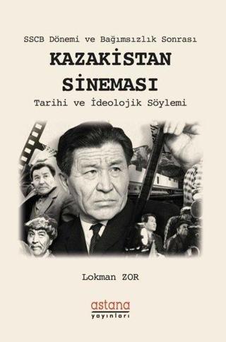 SSCB Dönemi ve Bağımsızlık Sonrası: Kazakistan Sineması-Tarihi ve İdeolojik Söylemi Lokman Zor Astana Yayınları