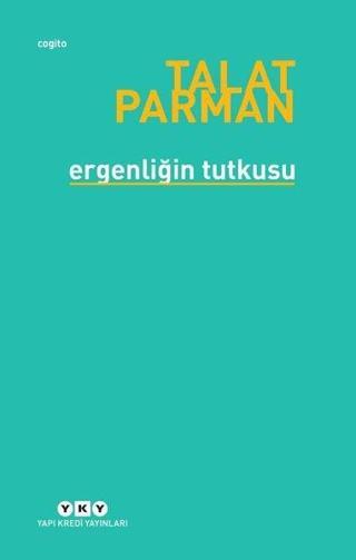 Ergenliğin Tutkusu - Talat Parman - Yapı Kredi Yayınları