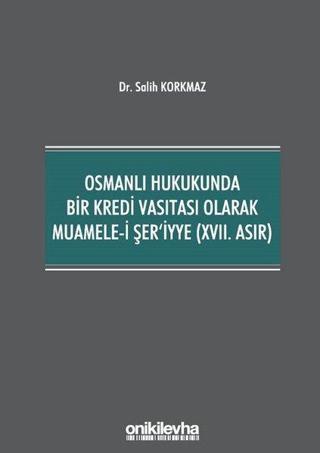 Osmanlı Hukukunda Bir Kredi Vasıtası Olarak Muamele-i Şer'iyye - 17.Asır - Salih Korkmaz - On İki Levha Yayıncılık