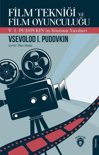 Film Tekniği ve Film Oyunculuğu - V. I. Pudovkin'in Sinema Yazıları - Vsevolod İ. Pudovkin - Dorlion Yayınevi
