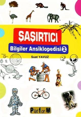 Şaşırtıcı Bilgiler Ansiklopedisi 2 - Suat Yavuz - Platform Yayınları