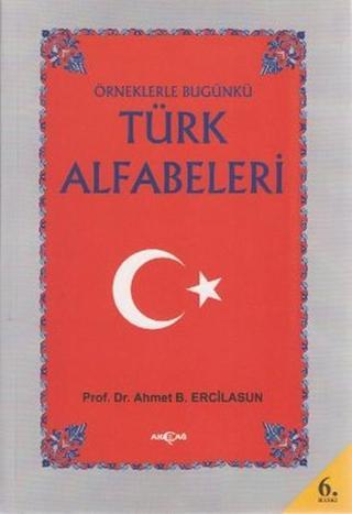 Örneklerle Bugünkü Türk Alfabeleri - Ahmet Bican Ercilasun - Akçağ Yayınları