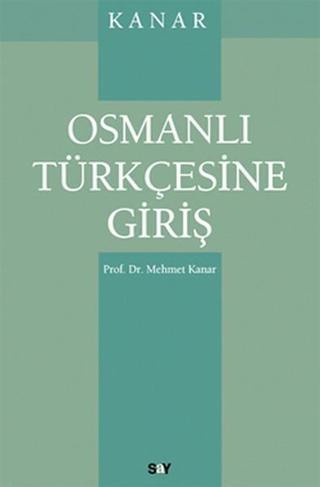 Kanar - Osmanlı Türkçesine Giriş - Mehmet Kanar - Say Yayınları